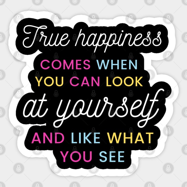 True happiness comes when you can look at yourself and like what you see Sticker by Kachanan@BoonyaShop